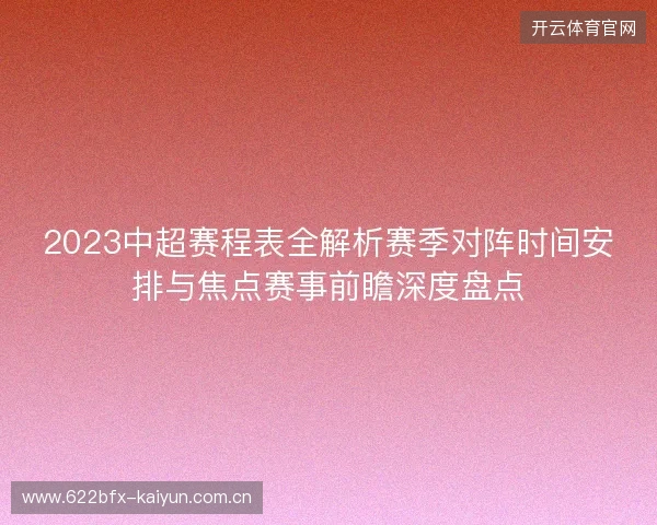 2023中超赛程表全解析赛季对阵时间安排与焦点赛事前瞻深度盘点