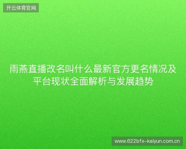 雨燕直播改名叫什么最新官方更名情况及平台现状全面解析与发展趋势