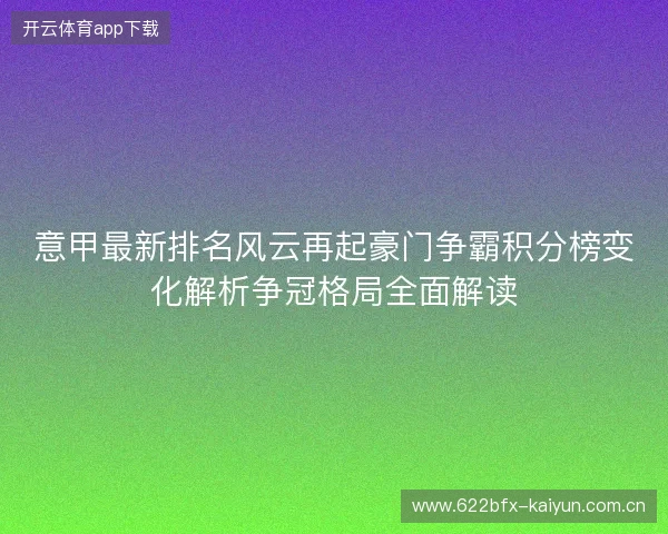 意甲最新排名风云再起豪门争霸积分榜变化解析争冠格局全面解读 意甲最新排名风云再起豪门争霸积分榜变化解析争冠格局全面解读