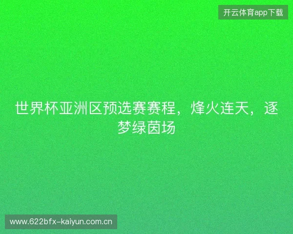 世界杯亚洲区预选赛赛程，烽火连天，逐梦绿茵场
