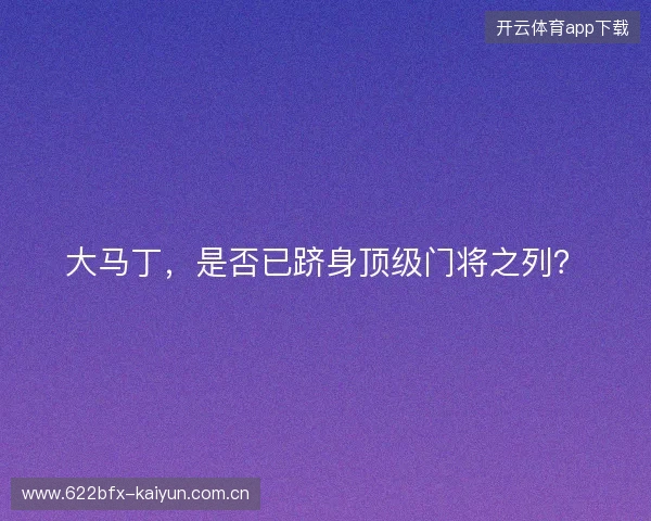 大马丁，是否已跻身顶级门将之列？